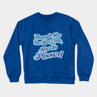 Though She Be But Little Crewneck Sweatshirt